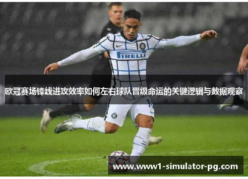 欧冠赛场锋线进攻效率如何左右球队晋级命运的关键逻辑与数据观察 欧冠赛场锋线进攻效率如何左右球队晋级命运的关键逻辑与数据观察