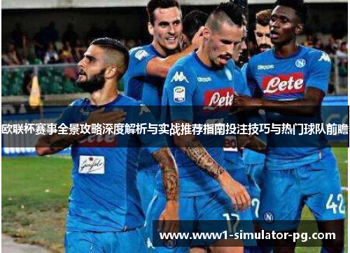 欧联杯赛事全景攻略深度解析与实战推荐指南投注技巧与热门球队前瞻 欧联杯赛事全景攻略深度解析与实战推荐指南投注技巧与热门球队前瞻