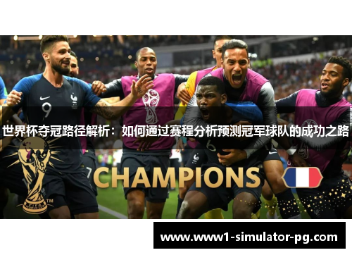 世界杯夺冠路径解析:如何通过赛程分析预测冠军球队的成功之路 世界杯夺冠路径解析:如何通过赛程分析预测冠军球队的成功之路