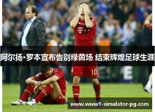 阿尔扬·罗本宣布告别绿茵场 结束辉煌足球生涯