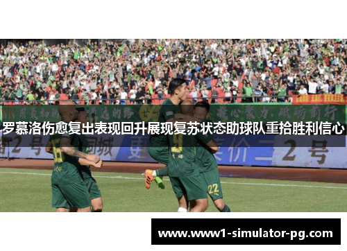 罗慕洛伤愈复出表现回升展现复苏状态助球队重拾胜利信心