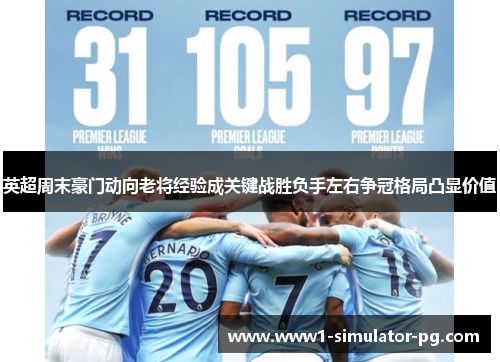 英超周末豪门动向老将经验成关键战胜负手左右争冠格局凸显价值 英超周末豪门动向老将经验成关键战胜负手左右争冠格局凸显价值