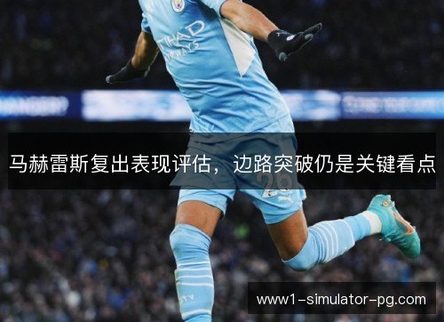 马赫雷斯复出表现评估,边路突破仍是关键看点 马赫雷斯复出表现评估,边路突破仍是关键看点