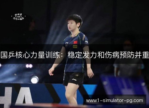 国乒核心力量训练:稳定发力和伤病预防并重 国乒核心力量训练:稳定发力和伤病预防并重